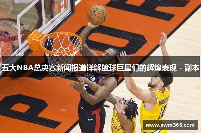五大NBA总决赛新闻报道详解篮球巨星们的辉煌表现 - 副本