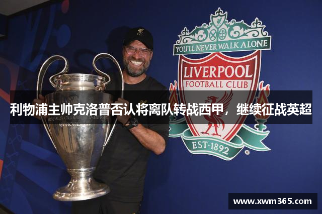 利物浦主帅克洛普否认将离队转战西甲，继续征战英超