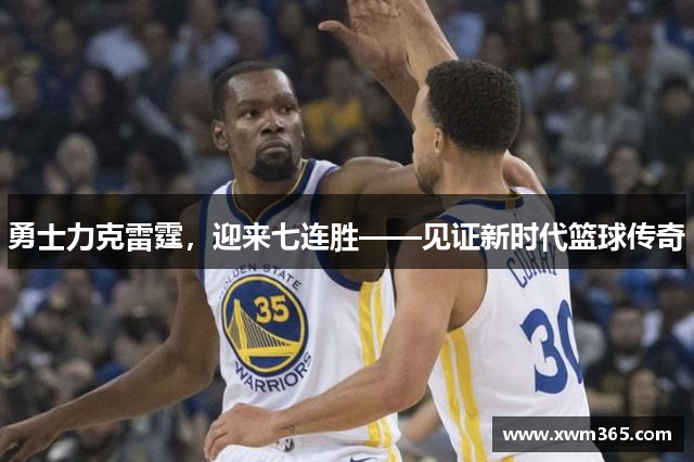勇士力克雷霆，迎来七连胜——见证新时代篮球传奇