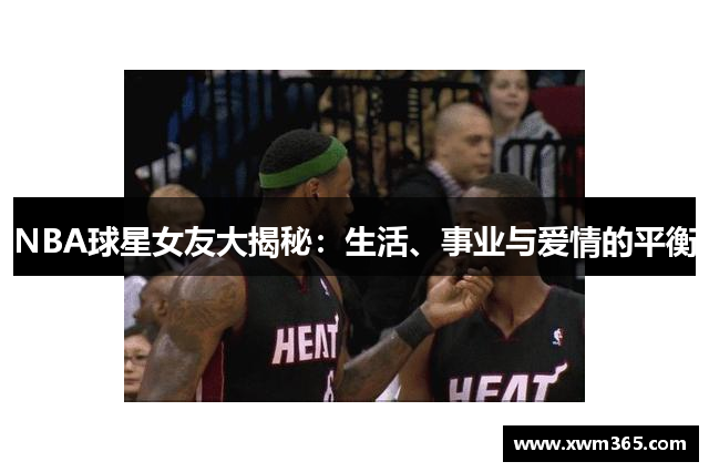 NBA球星女友大揭秘：生活、事业与爱情的平衡
