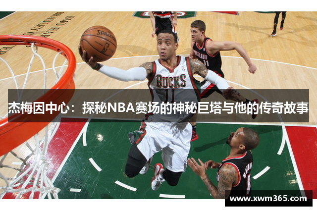 杰梅因中心：探秘NBA赛场的神秘巨塔与他的传奇故事