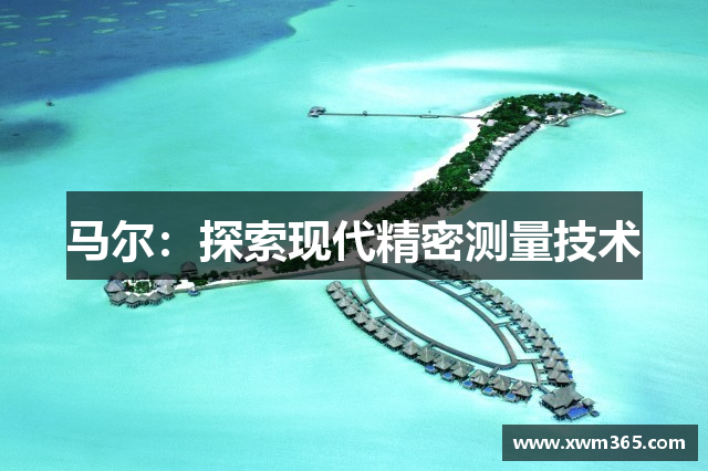 马尔：探索现代精密测量技术