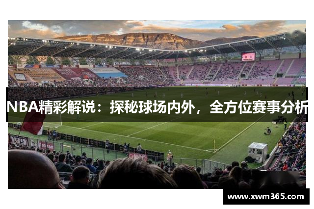 NBA精彩解说：探秘球场内外，全方位赛事分析